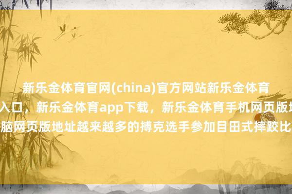 新乐金体育官网(china)官方网站新乐金体育官网中国)官方网站登录入口，新乐金体育app下载，新乐金体育手机网页版地址，新乐金体育电脑网页版地址越来越多的搏克选手参加目田式摔跤比赛并取得优异收获-(china)官方网站新乐金体育官网中国)官方网站登录入口