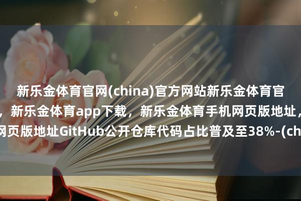 新乐金体育官网(china)官方网站新乐金体育官网中国)官方网站登录入口，新乐金体育app下载，新乐金体育手机网页版地址，新乐金体育电脑网页版地址GitHub公开仓库代码占比普及至38%-(china)官方网站新乐金体育官网中国)官方网站登录入口
